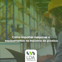 Como importar máquinas e equipamentos na indústria do plástico - LDA Assessoria Aduaneira