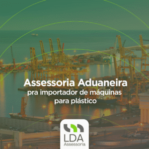 Assessoria Aduaneira pra importador de máquinas para plástico - LDA Assessoria Aduaneira