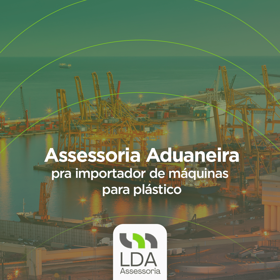 Assessoria Aduaneira pra importador de máquinas para plástico - LDA Assessoria Aduaneira