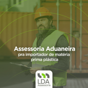 Assessoria Aduaneira pra importador de matéria prima plástica - LDA Assessoria Aduaneira