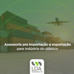 Assessoria pra importação e exportação para indústria do plástico - LDA Assessoria Aduaneira