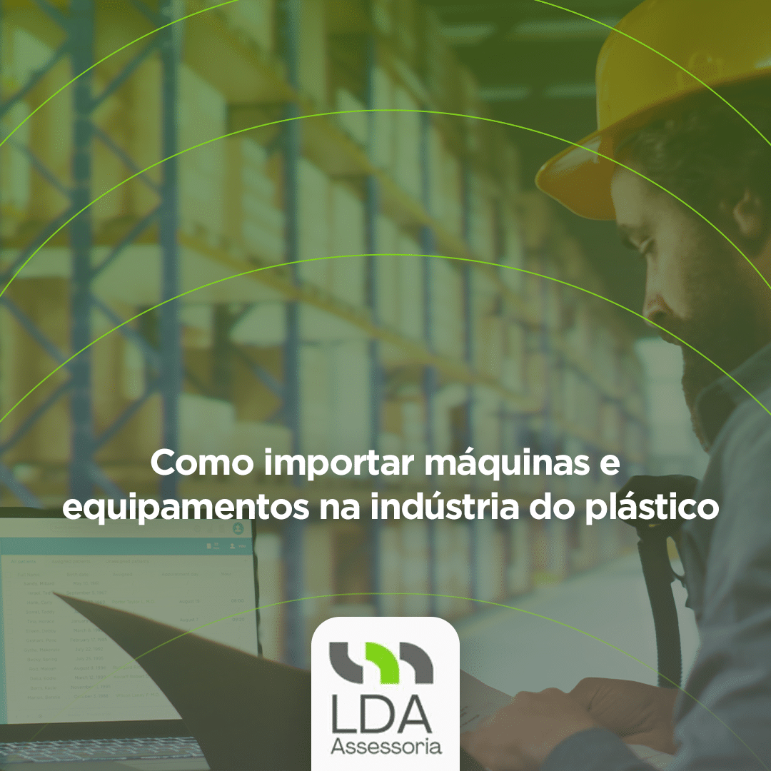 Como importar máquinas e equipamentos na indústria do plástico - LDA Assessoria Aduaneira