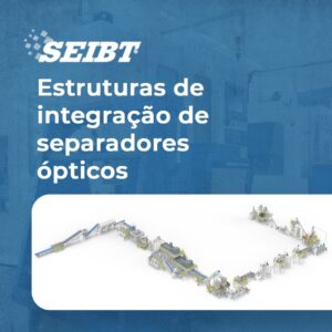 Estruturas de integração de separadores ópticos - SEIBT Máquinas
