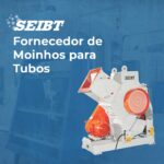 Fornecedor de Moinhos para Tubos - SEIBT Máquinas