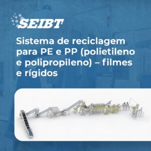 Sistema de reciclagem para PE e PP (Polietileno e Polipropileno) - filmes e rígidos - SEIBT Máquinas